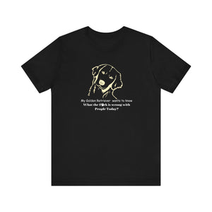 My Golden Wants to Know funny Statement Tee