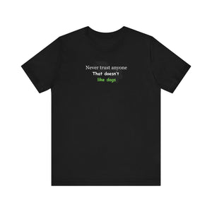 Never Trust anyone that doesnt like dogs statement tee