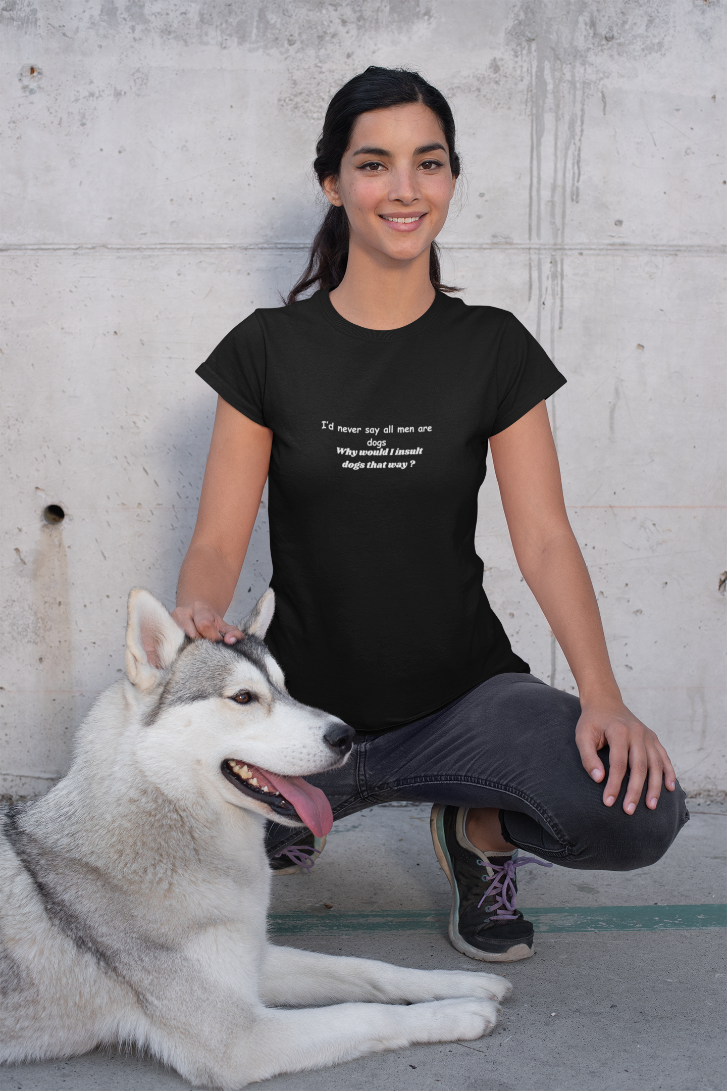 I'd Never Say All men are dogs. Why would I insult dogs that way statement tee