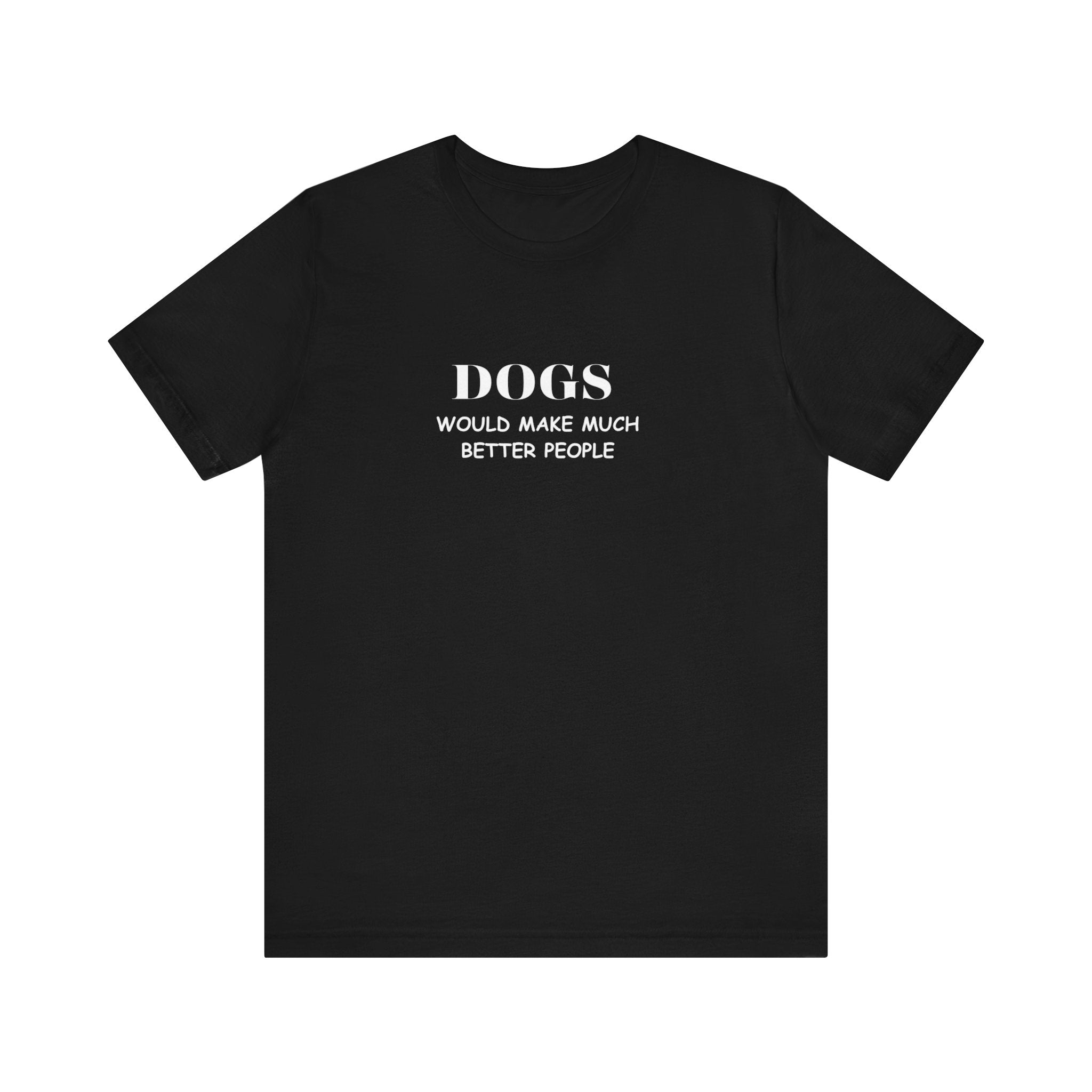 Dogs would make much better People Funny Statement Tee