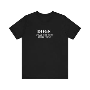 Dogs would make much better People Funny Statement Tee