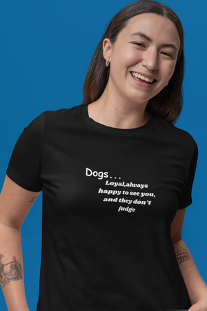 Dogs, always happy to see you, and they don't judge statement tee